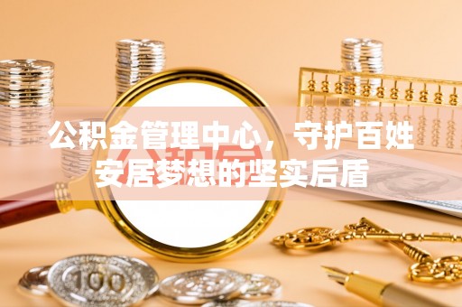 香坊公积金管理中心，守护百姓安居梦想的坚实后盾