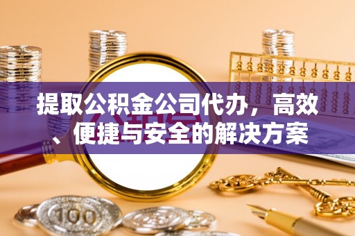 香坊提取公积金公司代办，高效、便捷与安全的解决方案