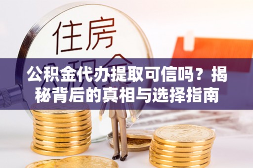香坊公积金代办提取可信吗？揭秘背后的真相与选择指南
