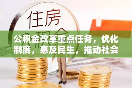 香坊公积金改革重点任务，优化制度，惠及民生，推动社会公平发展