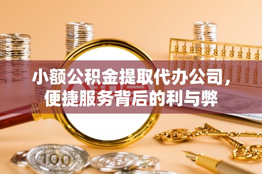 香坊小额公积金提取代办公司，便捷服务背后的利与弊