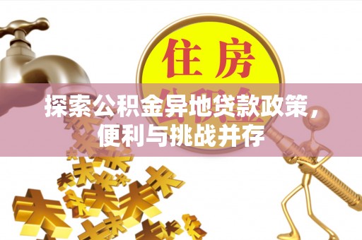 香坊探索公积金异地贷款政策，便利与挑战并存