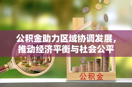 香坊公积金助力区域协调发展，推动经济平衡与社会公平