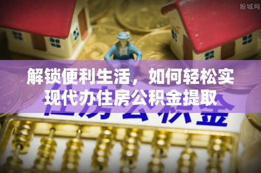 香坊解锁便利生活，如何轻松实现代办住房公积金提取