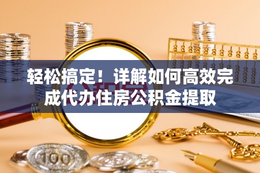 香坊轻松搞定！详解如何高效完成代办住房公积金提取