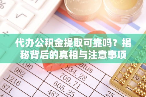 香坊代办公积金提取可靠吗？揭秘背后的真相与注意事项
