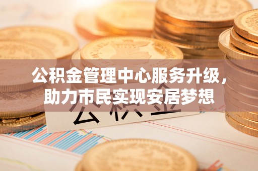 香坊公积金管理中心服务升级，助力市民实现安居梦想