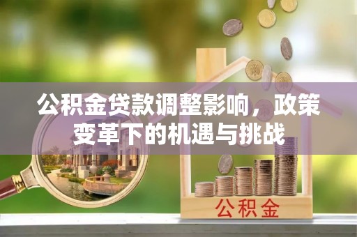 香坊公积金贷款调整影响，政策变革下的机遇与挑战
