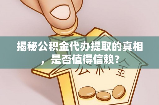 香坊揭秘公积金代办提取的真相，是否值得信赖？