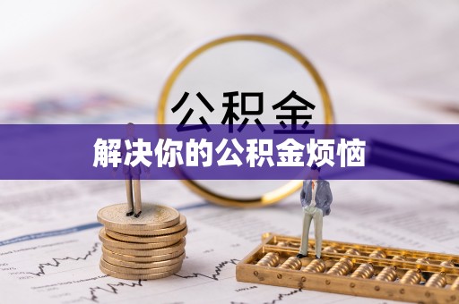 香坊解决你的公积金烦恼