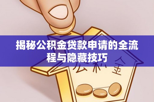 香坊揭秘公积金贷款申请的全流程与隐藏技巧
