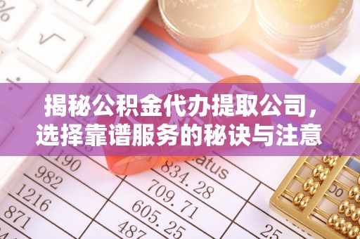香坊揭秘公积金代办提取公司，选择靠谱服务的秘诀与注意事项