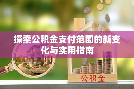 香坊探索公积金支付范围的新变化与实用指南