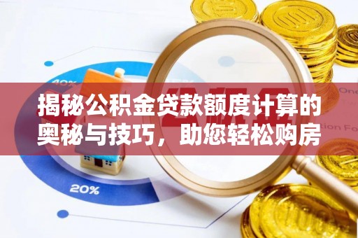 香坊揭秘公积金贷款额度计算的奥秘与技巧，助您轻松购房