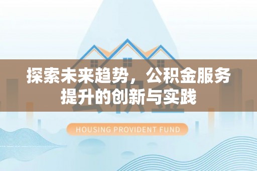 香坊探索未来趋势，公积金服务提升的创新与实践