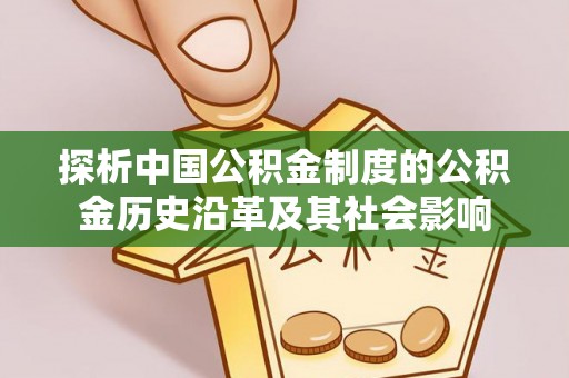 香坊探析中国公积金制度的公积金历史沿革及其社会影响