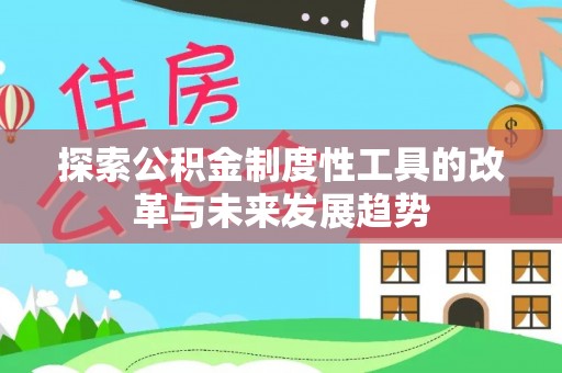 香坊探索公积金制度性工具的改革与未来发展趋势