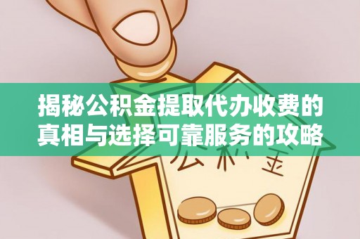 香坊揭秘公积金提取代办收费的真相与选择可靠服务的攻略
