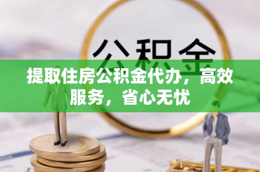 香坊提取住房公积金代办，高效服务，省心无忧