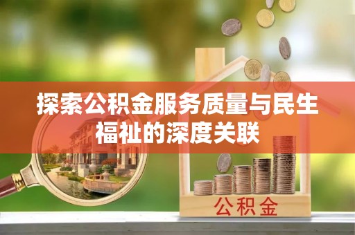 香坊探索公积金服务质量与民生福祉的深度关联