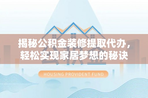 香坊揭秘公积金装修提取代办，轻松实现家居梦想的秘诀