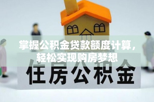 香坊掌握公积金贷款额度计算，轻松实现购房梦想