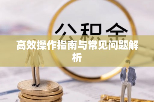 香坊高效操作指南与常见问题解析
