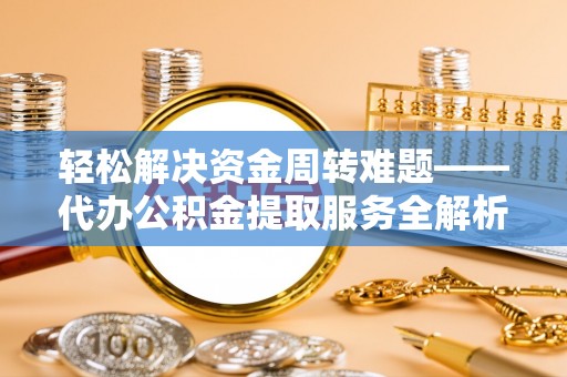 香坊轻松解决资金周转难题——代办公积金提取服务全解析