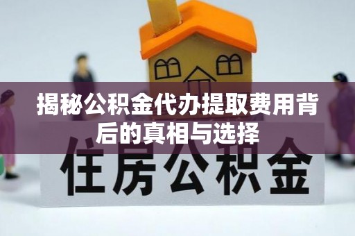 香坊揭秘公积金代办提取费用背后的真相与选择