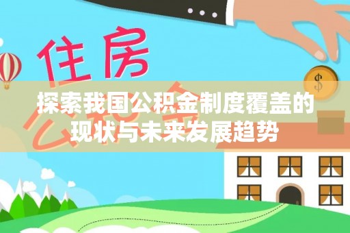 香坊探索我国公积金制度覆盖的现状与未来发展趋势