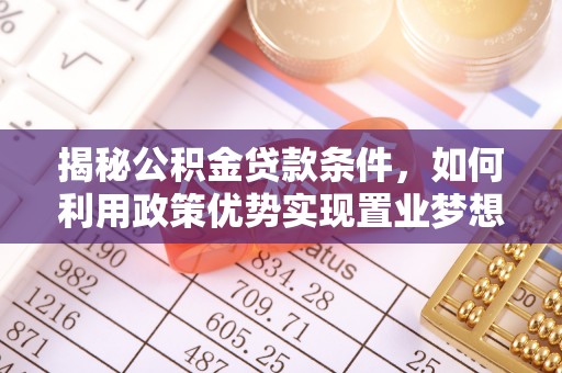 香坊揭秘公积金贷款条件，如何利用政策优势实现置业梦想