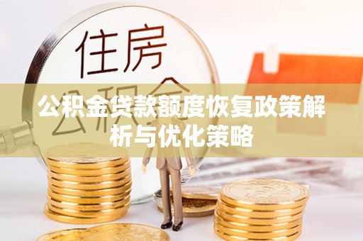 香坊公积金贷款额度恢复政策解析与优化策略