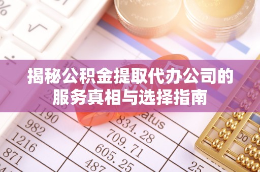 香坊揭秘公积金提取代办公司的服务真相与选择指南