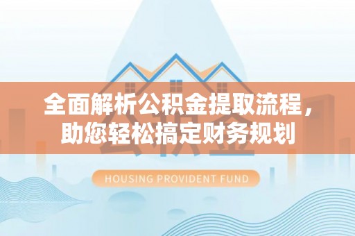 香坊全面解析公积金提取流程，助您轻松搞定财务规划