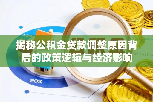 香坊揭秘公积金贷款调整原因背后的政策逻辑与经济影响
