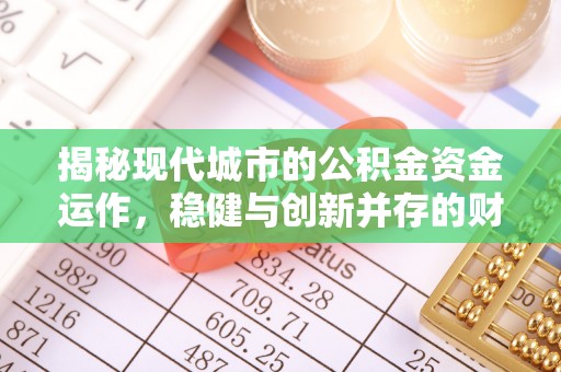 香坊揭秘现代城市的公积金资金运作，稳健与创新并存的财富管理之道