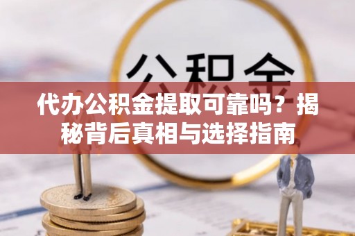 香坊代办公积金提取可靠吗？揭秘背后真相与选择指南