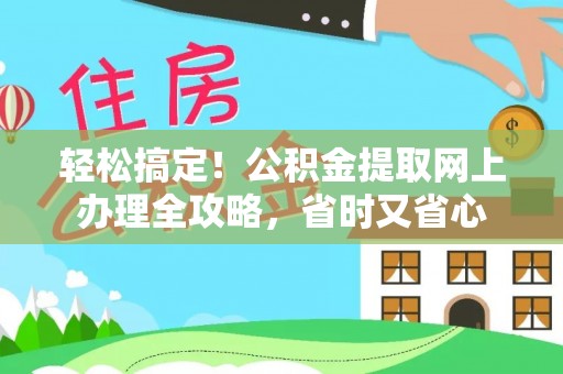 香坊轻松搞定！公积金提取网上办理全攻略，省时又省心