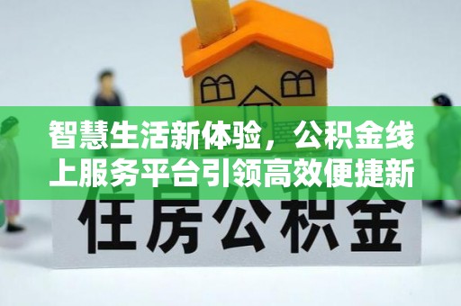 香坊智慧生活新体验，公积金线上服务平台引领高效便捷新潮流
