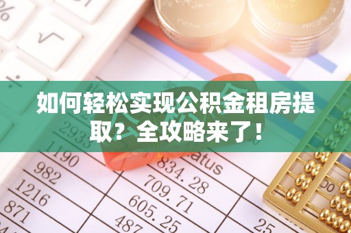香坊如何轻松实现公积金租房提取？全攻略来了！