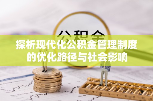 香坊探析现代化公积金管理制度的优化路径与社会影响