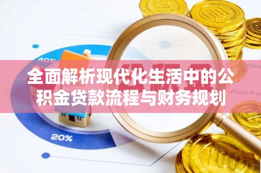 香坊全面解析现代化生活中的公积金贷款流程与财务规划