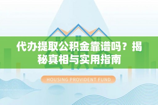 香坊代办提取公积金靠谱吗？揭秘真相与实用指南