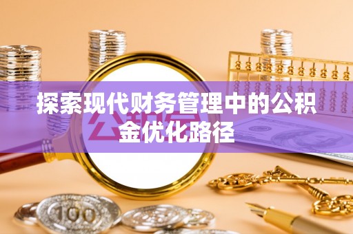 香坊探索现代财务管理中的公积金优化路径