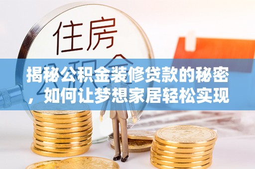 香坊揭秘公积金装修贷款的秘密，如何让梦想家居轻松实现？