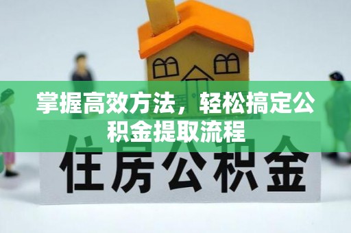 香坊掌握高效方法，轻松搞定公积金提取流程