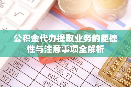 香坊公积金代办提取业务的便捷性与注意事项全解析