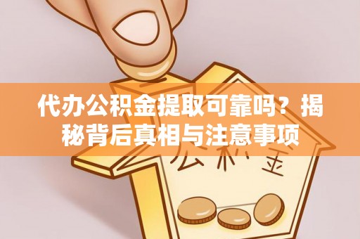 香坊代办公积金提取可靠吗？揭秘背后真相与注意事项