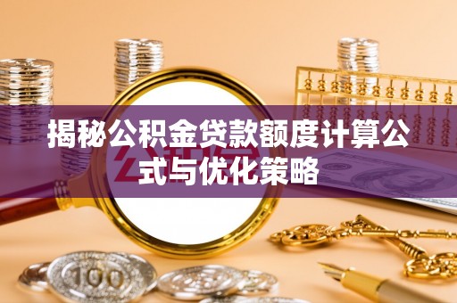 香坊揭秘公积金贷款额度计算公式与优化策略