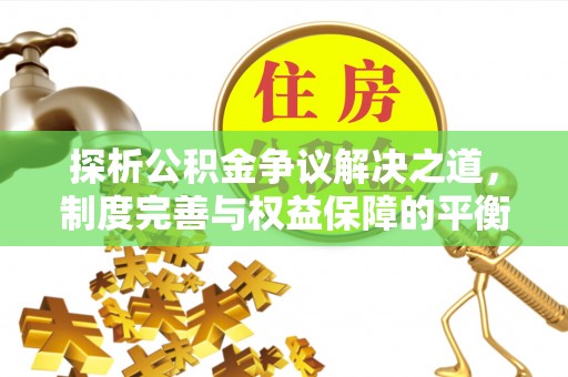 香坊探析公积金争议解决之道，制度完善与权益保障的平衡点